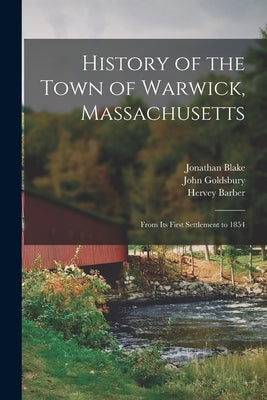 History of the Town of Warwick, Massachusetts: From Its First Settlement to 1854 by Blake, Jonathan 1780-1864