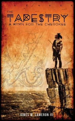 The Tapestry: A Hymn for the Cherokee by Cameron III, James W.