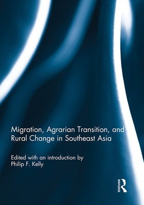 Migration, Agrarian Transition, and Rural Change in Southeast Asia by Kelly, Philip F.