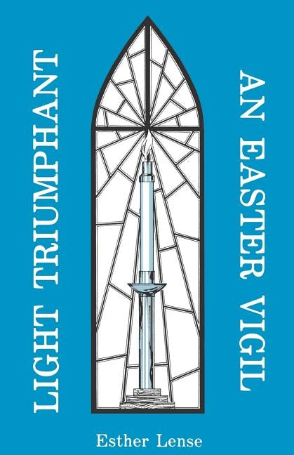 Light Triumphant: An Easter Vigil by Lense, Esther