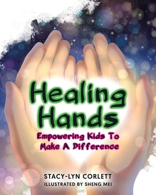 Healing Hands: Empowering Kids To Make A Difference by Corlett, Stacy-Lyn
