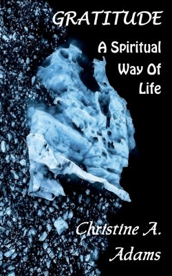 Gratitude: A Spiritual Way of Life by Adams, Christine A.