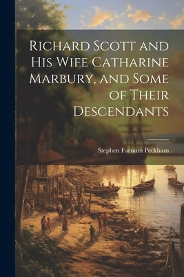 Richard Scott and his Wife Catharine Marbury, and Some of Their Descendants by Peckham, Stephen Farnum