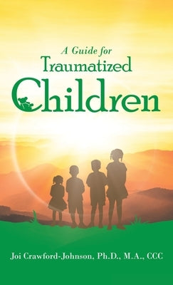 A Guide for Traumatized Children by Crawford-Johnson M. a. CCC, Joi