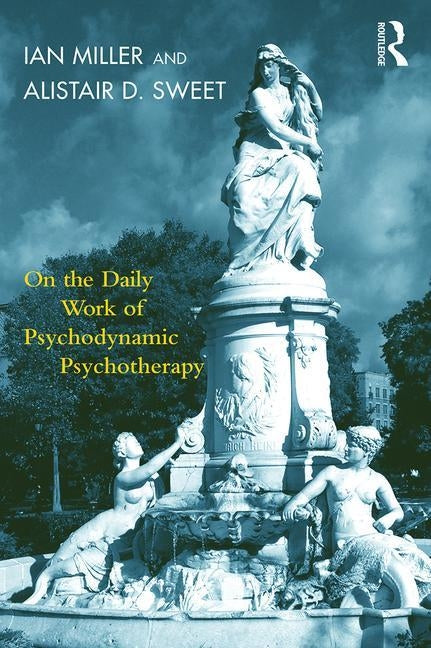 On the Daily Work of Psychodynamic Psychotherapy by Miller, Ian