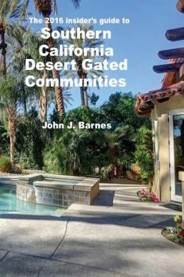 The 2016 Insider's guide to Southern California Desert Gated Communities by Barnes, John J.