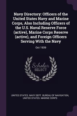 Navy Directory: Officers of the United States Navy and Marine Corps, Also Including Officers of the U.S. Naval Reserve Force (active), by United States Navy Dept Bureau of Navi