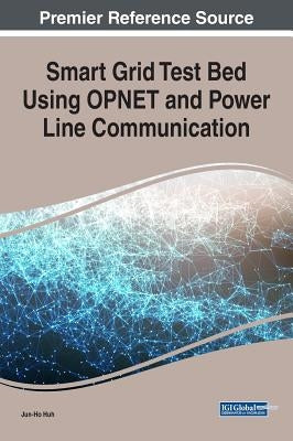 Smart Grid Test Bed Using OPNET and Power Line Communication by Huh, Jun-Ho