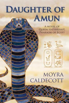 Daughter of Amun: Queen Hatshepsut, Pharaoh of Egypt - A Novel by Caldecott, Moyra