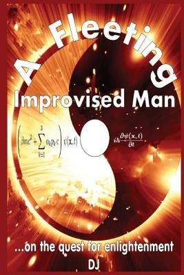 A Fleeting Improvised Man: on the quest for enlightenment by Dj