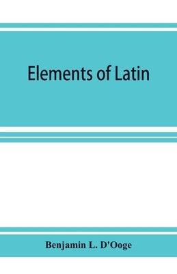 Elements of Latin by L. D'Ooge, Benjamin