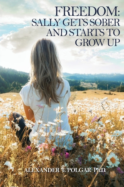 Freedom: Sally Gets Sober and Starts to Grow Up by Polgar, Alexander T.