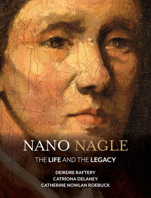 Nano Nagle: The Life and the Legacy by Raftery, Deirdre