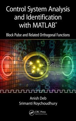 Control System Analysis and Identification with Matlab(r): Block Pulse and Related Orthogonal Functions by Deb, Anish