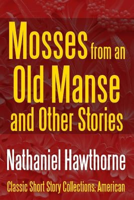 Mosses from an Old Manse and Other Stories by Hawthorne, Nathaniel