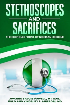 Stethoscopes and Sacrifices: The Economic Front of Nigerian Medicine by Savoie-Powell, Jwanna