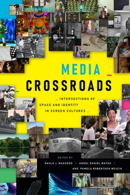 Media Crossroads: Intersections of Space and Identity in Screen Cultures by Massood, Paula J.