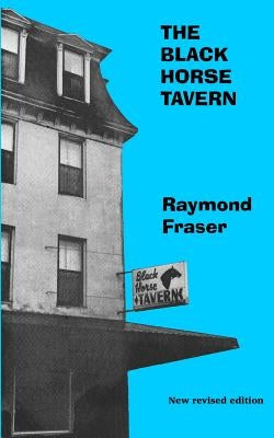 The Black Horse Tavern: New revised edition with an Introduction by the author by Fraser, Raymond