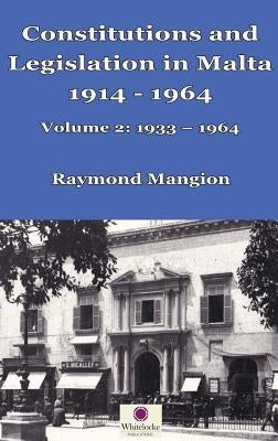 Constitutions and Legislation in Malta 1914 - 1964: Volume 2: 1933-1964 by Mangion, Raymond M.