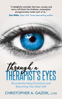 Through a Therapist's Eyes: Reunderstanding Emotions and Becoming Your Best Self by Gazdik, Christopher A.