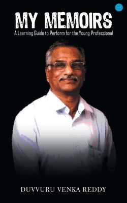 My Memoirs: A learning Guide to Performance for the Young Professional by Venka Reddy, Duvvuru