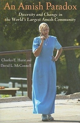 An Amish Paradox: Diversity & Change in the World's Largest Amish Community by Hurst, Charles E.