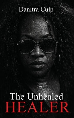 The Unhealed Healer by Culp, Danitra