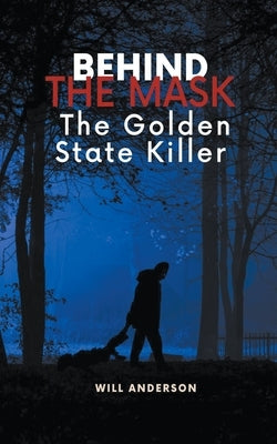 Behind the Mask: The Golden State Killer by Anderson, Will