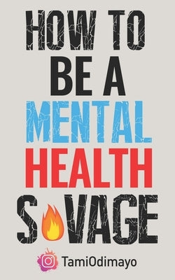 How to be a Mental Health Savage by Odimayo, Tami