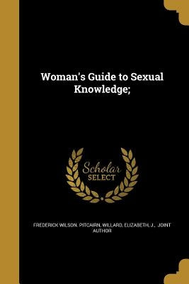 Woman's Guide to Sexual Knowledge; by Pitcairn, Frederick Wilson