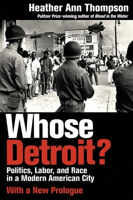Whose Detroit?: Politics, Labor, and Race in a Modern American City (With a New Prologue) by Thompson, Heather Ann