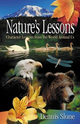 Nature's Lessons: Character Lessons from the World Around Us by Slone, Dennis