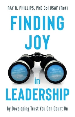 Finding Joy in Leadership: By Developing Trust You Can Count On by Phillips, Ray R.