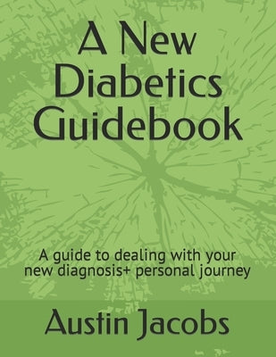 A New Diabetics Guidebook: A guide to dealing with your new diagnosis+ personal journey by Jacobs, Austin