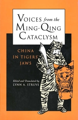 Voices from the Ming-Qing Cataclysm: China in Tigers Jaws by Struve, Lynn a.