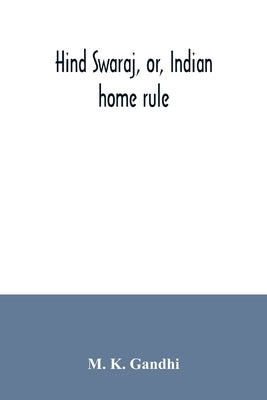 Hind swaraj, or, Indian home rule by K. Gandhi, M.