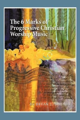 The 6 Marks of Progressive Christian Worship Music by Sirchio, Bryan J.