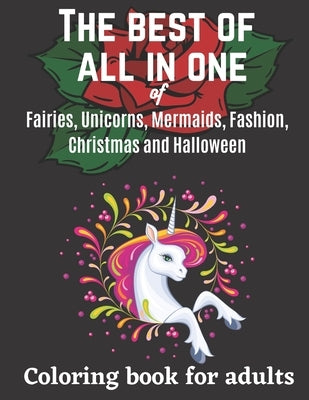 The best of all in one of Fairies, Unicorns, Mermaids, Fashion, Christmas and Halloween coloring book for adults: Coloring book for women, men and adu by Coloring Books