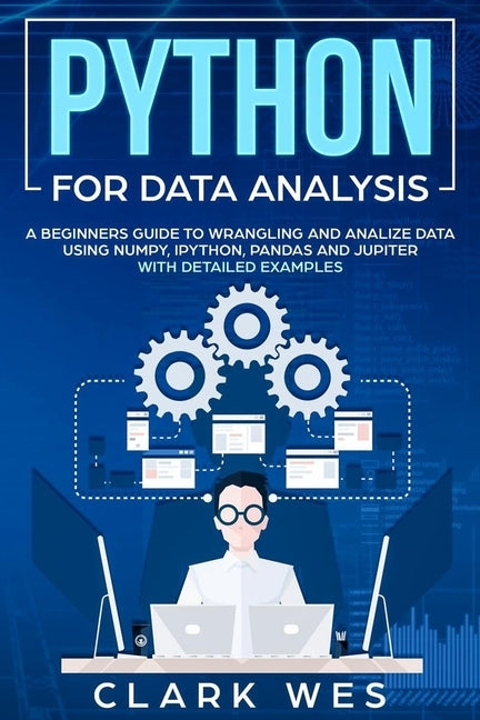 Python for Data Analysis: A Beginner's Guide to Wrangling and Analyzing Data Using Python by Wes, Clark