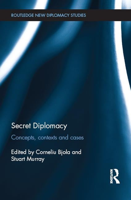 Secret Diplomacy: Concepts, Contexts and Cases by Bjola, Corneliu