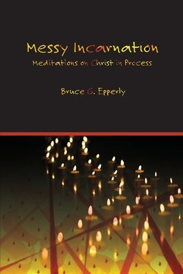 Messy Incarnation: Meditations on Christ in Process by Epperly, Bruce G.