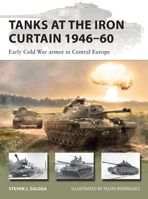 Tanks at the Iron Curtain 1946-60: Early Cold War Armor in Central Europe by Zaloga, Steven J.