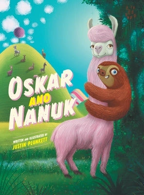 Oskar and Nanuk: An incredible Sloth and Llama Adventure by Plunkett, Justin Lancelot
