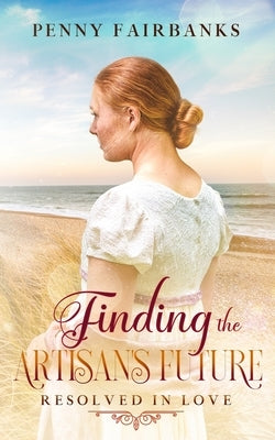 Finding the Artisan's Future: A Clean Regency Romance by Fairbanks, Penny