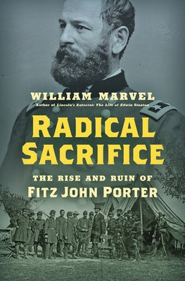 Radical Sacrifice: The Rise and Ruin of Fitz John Porter by Marvel, William