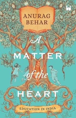 A Matter of the Heart: Education in india by Behar, Anurag