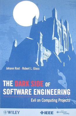 The Dark Side of Software Engineering: Evil on Computing Projects by Rost, Johann