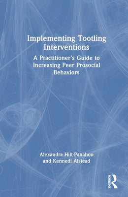 Implementing Tootling Interventions: A Practitioner's Guide to Increasing Peer Prosocial Behaviors by Hilt-Panahon, Alexandra