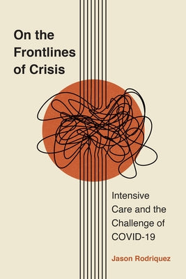 On the Frontlines of Crisis: Intensive Care and the Challenge of Covid-19 by Rodriquez, Jason