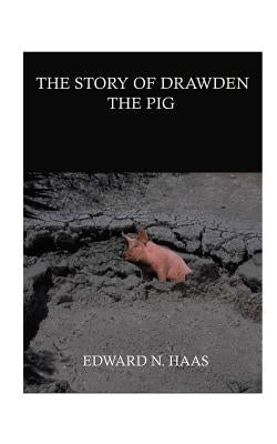 The Story of Drawden the Pig by Haas, Edward N.